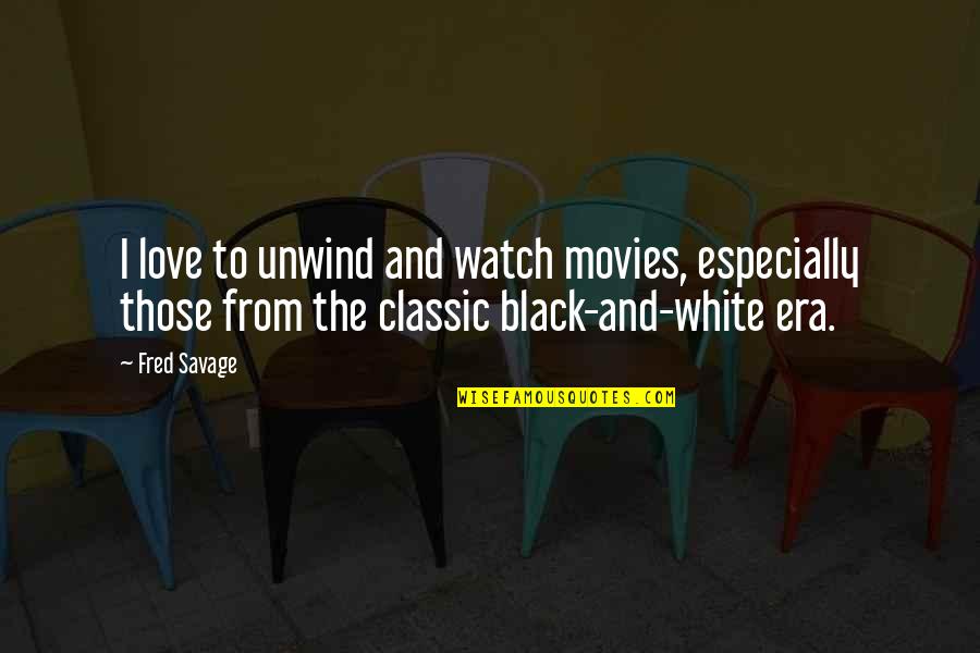 Love Black And White Quotes By Fred Savage: I love to unwind and watch movies, especially