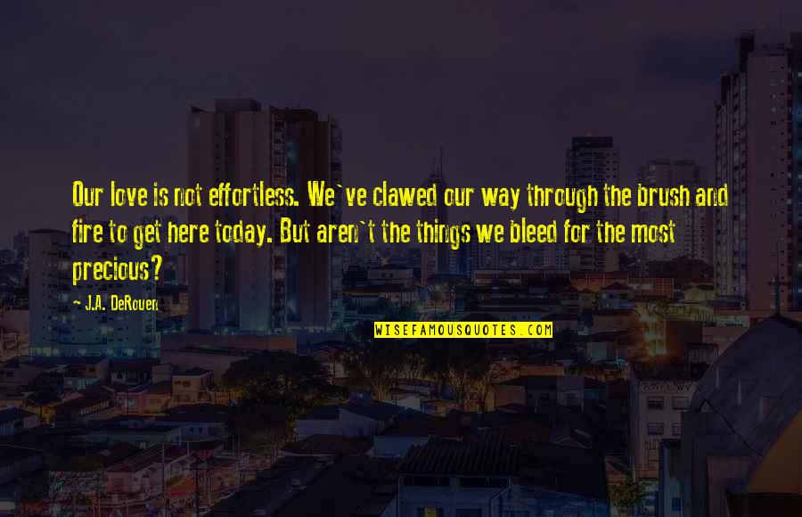 Love Bleed Quotes By J.A. DeRouen: Our love is not effortless. We've clawed our