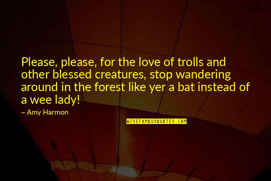 Love Blessed Quotes By Amy Harmon: Please, please, for the love of trolls and