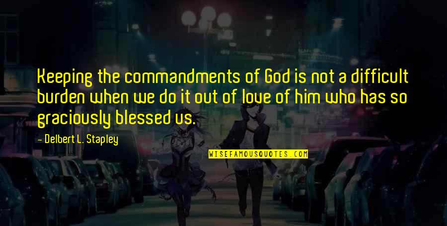 Love Blessed Quotes By Delbert L. Stapley: Keeping the commandments of God is not a