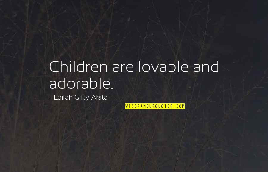 Love Blessed Quotes By Lailah Gifty Akita: Children are lovable and adorable.