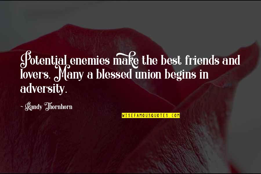 Love Blessed Quotes By Randy Thornhorn: Potential enemies make the best friends and lovers.