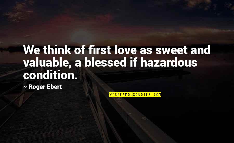Love Blessed Quotes By Roger Ebert: We think of first love as sweet and