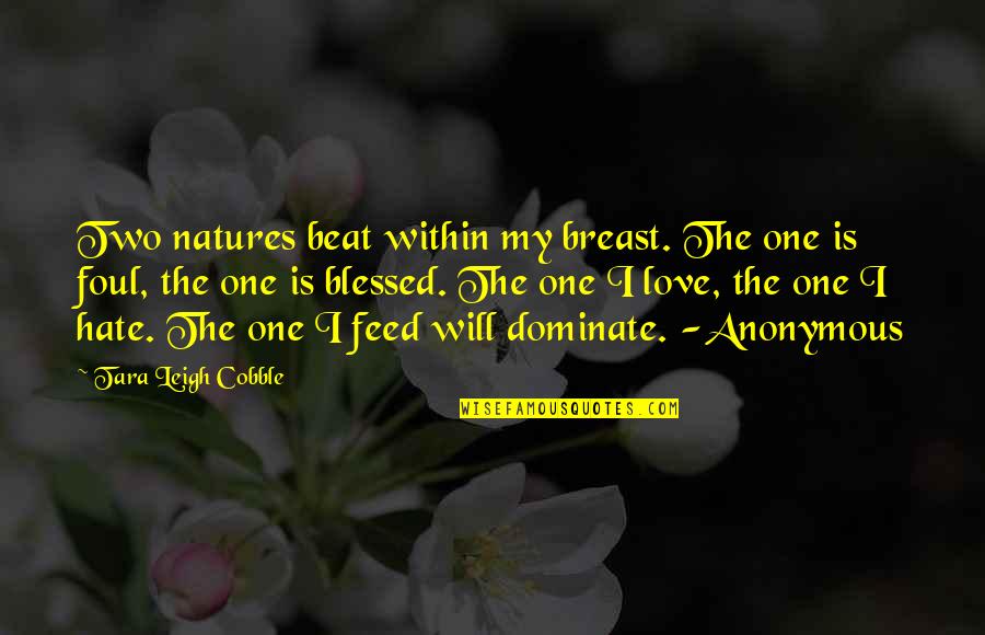 Love Blessed Quotes By Tara Leigh Cobble: Two natures beat within my breast. The one