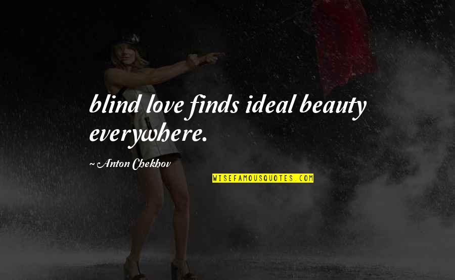 Love Blind Quotes By Anton Chekhov: blind love finds ideal beauty everywhere.