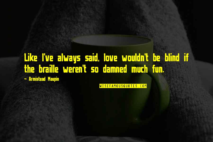 Love Blind Quotes By Armistead Maupin: Like I've always said, love wouldn't be blind