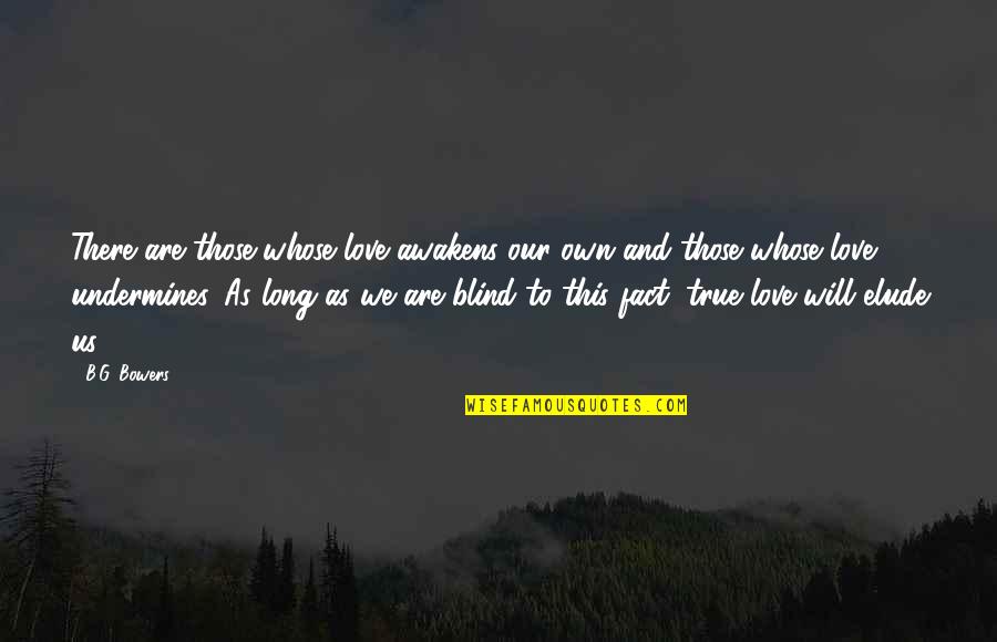 Love Blind Quotes By B.G. Bowers: There are those whose love awakens our own