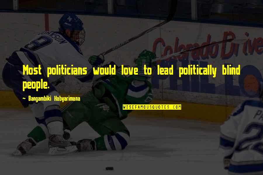 Love Blind Quotes By Bangambiki Habyarimana: Most politicians would love to lead politically blind