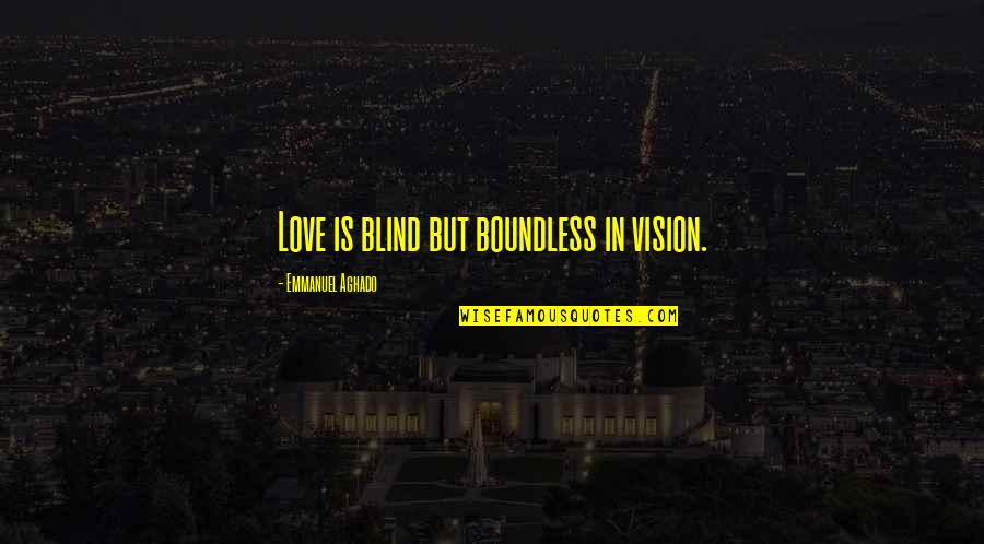 Love Blind Quotes By Emmanuel Aghado: Love is blind but boundless in vision.