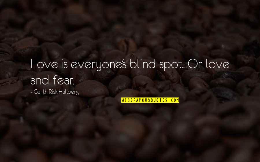 Love Blind Quotes By Garth Risk Hallberg: Love is everyone's blind spot. Or love and