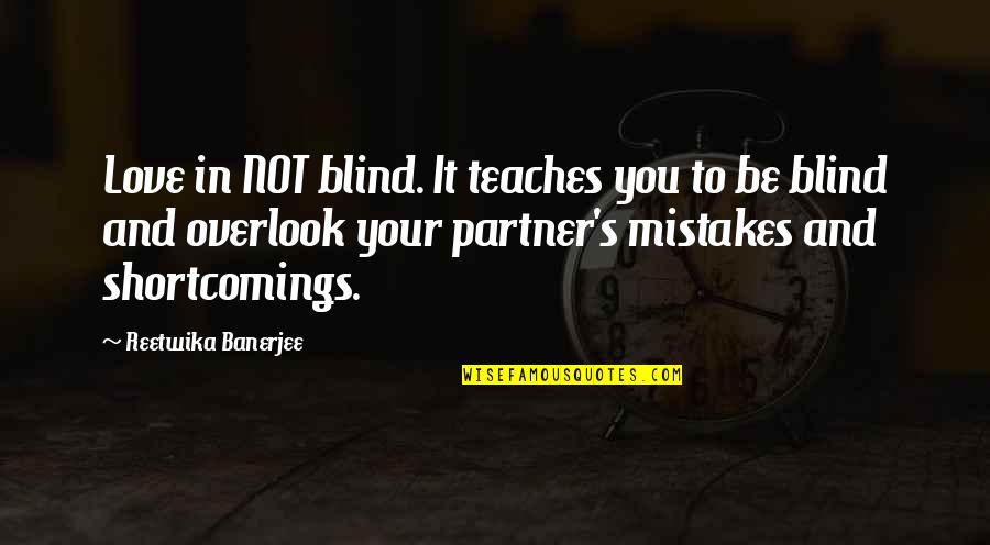Love Blind Quotes By Reetwika Banerjee: Love in NOT blind. It teaches you to