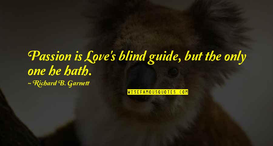 Love Blind Quotes By Richard B. Garnett: Passion is Love's blind guide, but the only