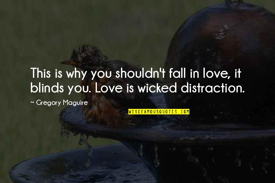 Love Blinds Quotes By Gregory Maguire: This is why you shouldn't fall in love,