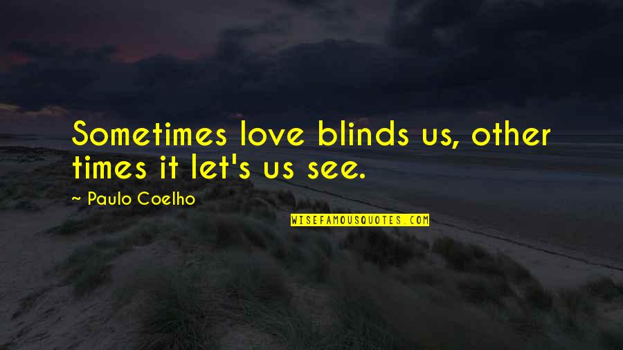 Love Blinds Quotes By Paulo Coelho: Sometimes love blinds us, other times it let's