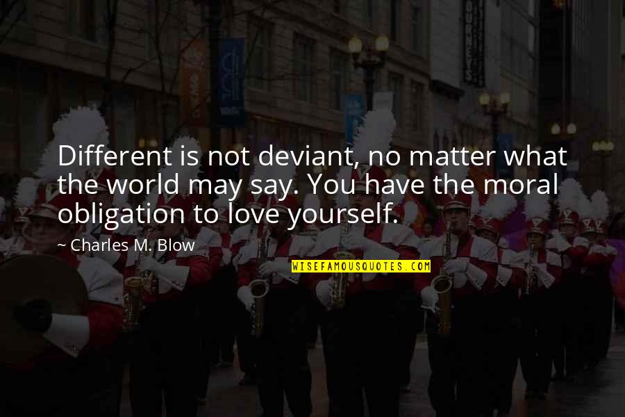 Love Blitz Quotes By Charles M. Blow: Different is not deviant, no matter what the