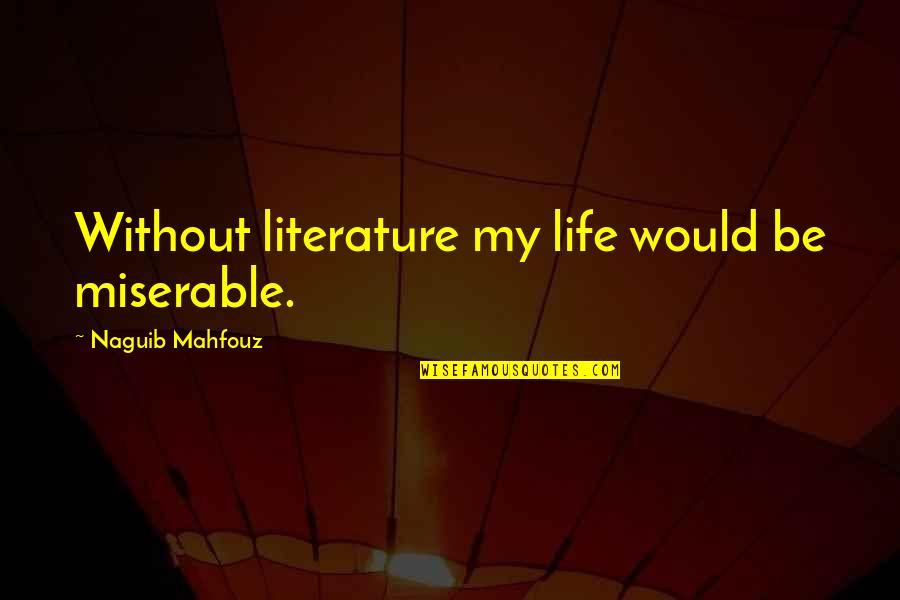 Love Blitz Quotes By Naguib Mahfouz: Without literature my life would be miserable.