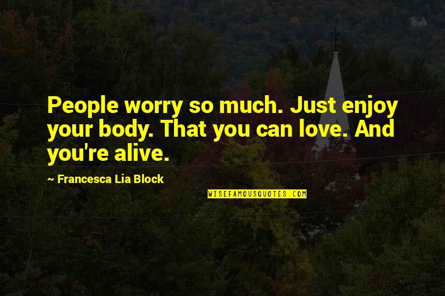 Love Block Quotes By Francesca Lia Block: People worry so much. Just enjoy your body. Love Block Quotes By Francesca Lia Block: People worry so much. Just enjoy your body.