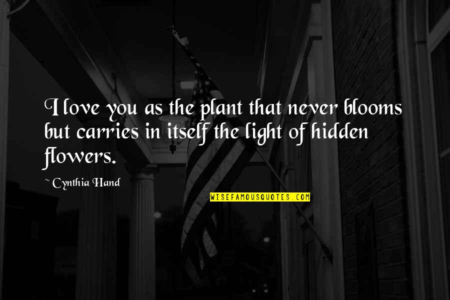 Love Blooms Quotes By Cynthia Hand: I love you as the plant that never
