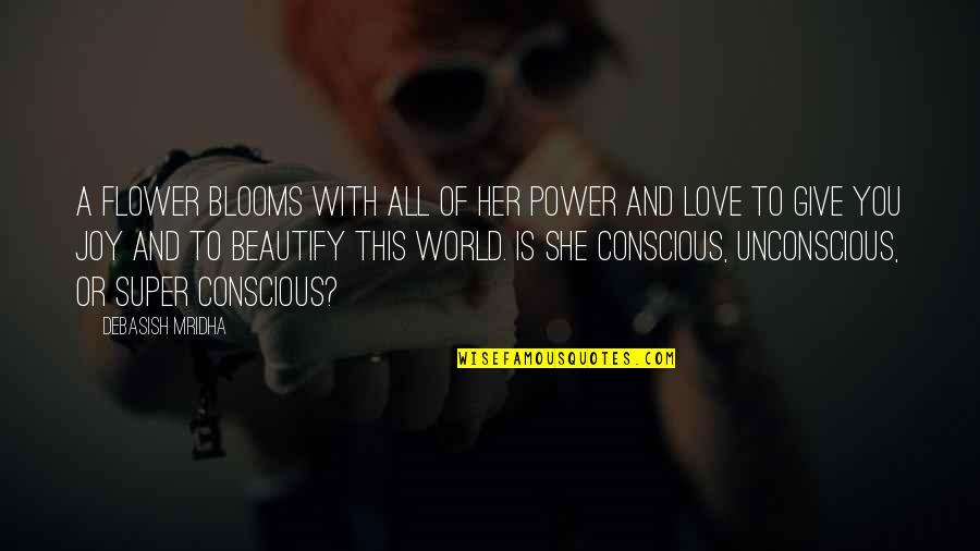 Love Blooms Quotes By Debasish Mridha: A flower blooms with all of her power
