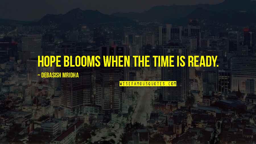 Love Blooms Quotes By Debasish Mridha: Hope blooms when the time is ready.