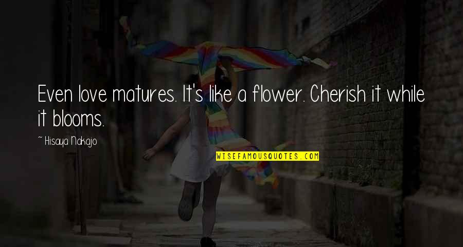 Love Blooms Quotes By Hisaya Nakajo: Even love matures. It's like a flower. Cherish