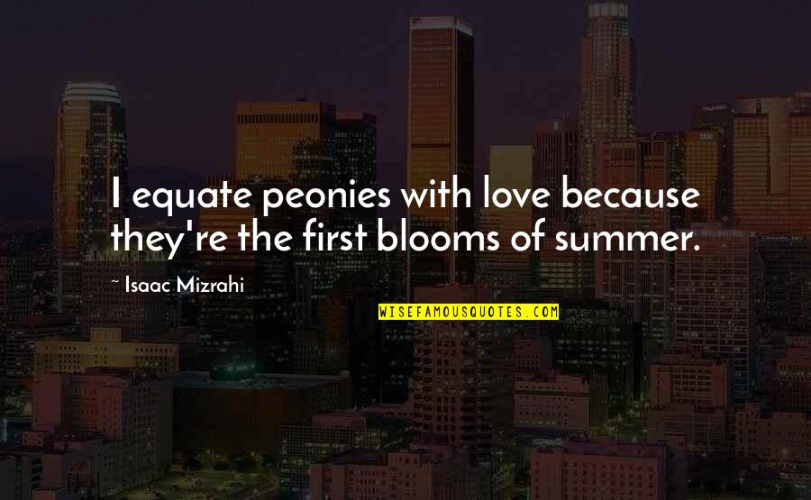 Love Blooms Quotes By Isaac Mizrahi: I equate peonies with love because they're the