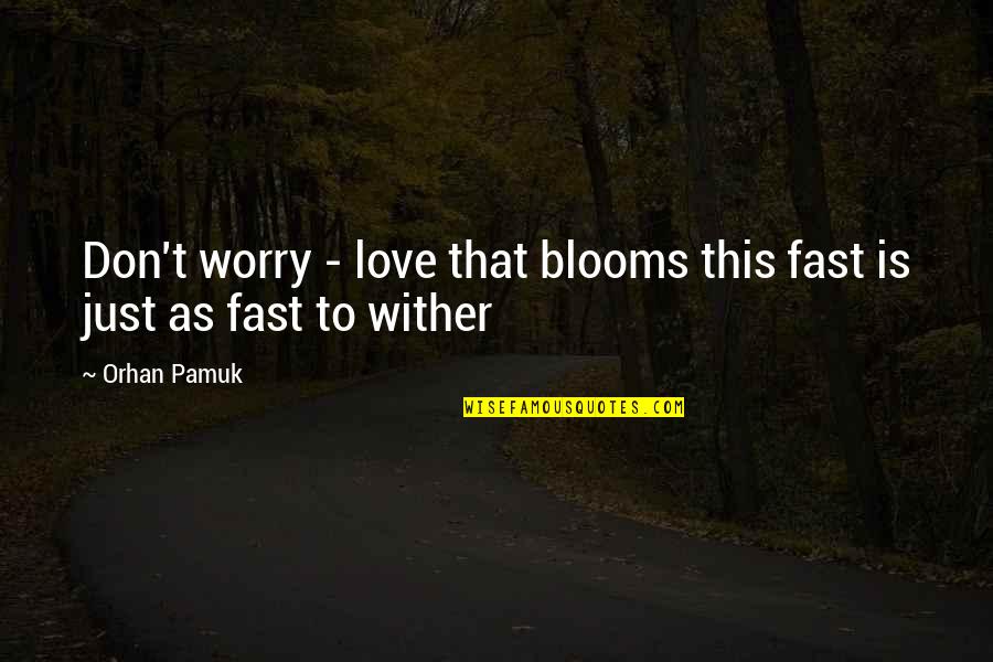 Love Blooms Quotes By Orhan Pamuk: Don't worry - love that blooms this fast