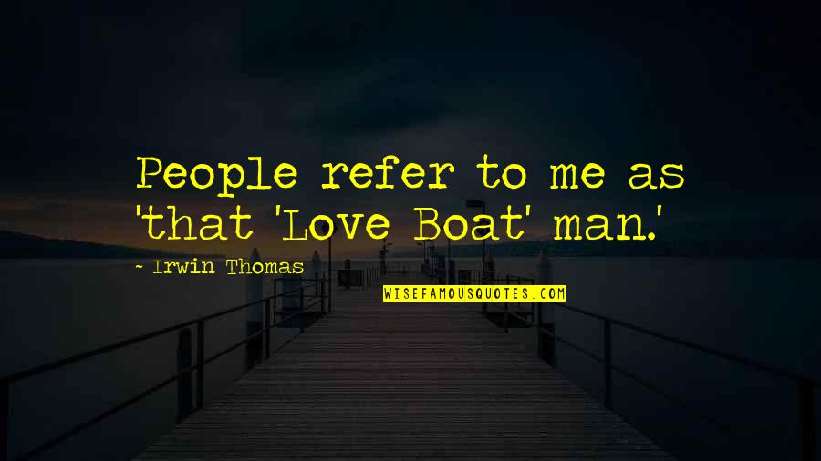Love Boat Quotes By Irwin Thomas: People refer to me as 'that 'Love Boat'