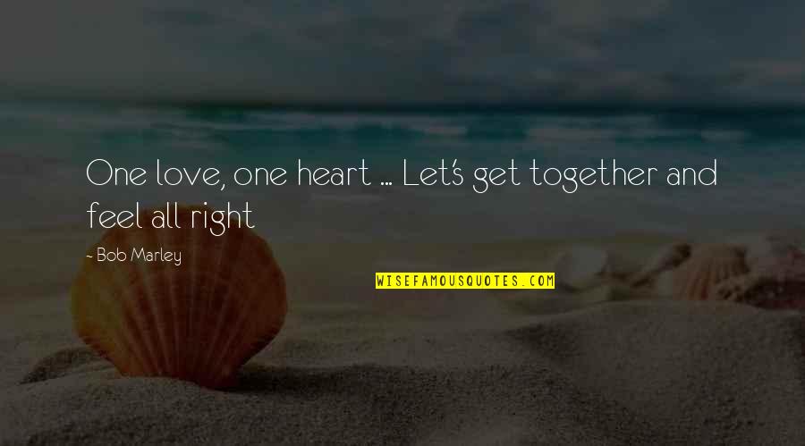 Love Bob Marley Quotes By Bob Marley: One love, one heart ... Let's get together