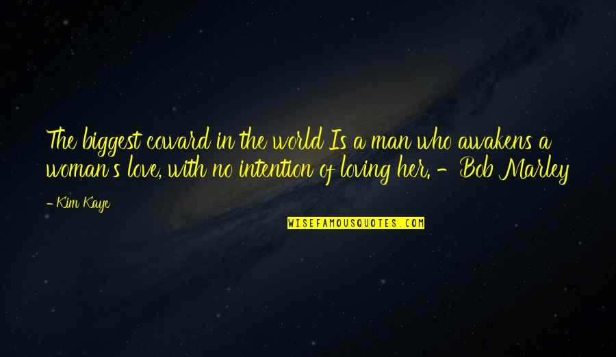 Love Bob Marley Quotes By Kim Kaye: The biggest coward in the world Is a