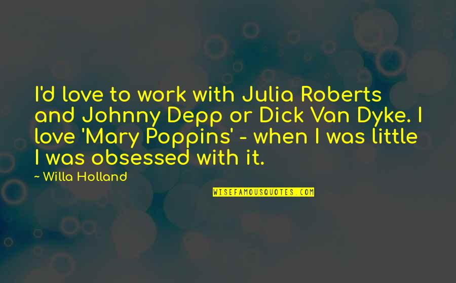 Love Boldness Quotes By Willa Holland: I'd love to work with Julia Roberts and