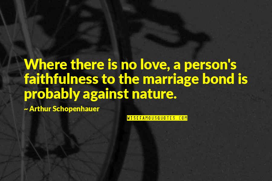 Love Bond Quotes By Arthur Schopenhauer: Where there is no love, a person's faithfulness