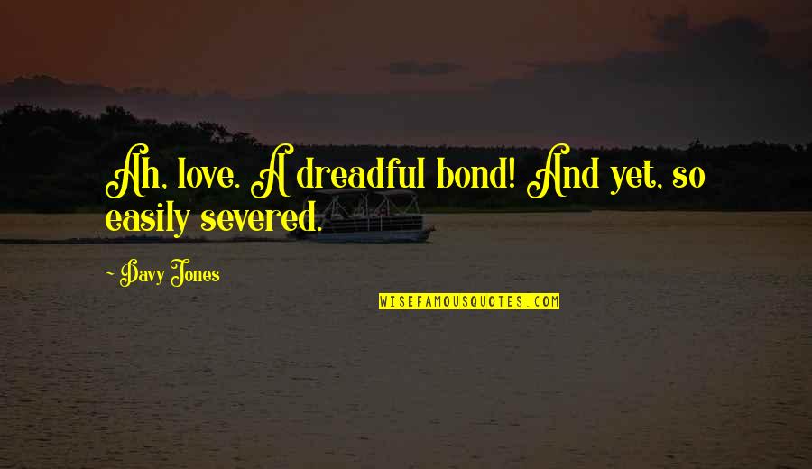 Love Bond Quotes By Davy Jones: Ah, love. A dreadful bond! And yet, so