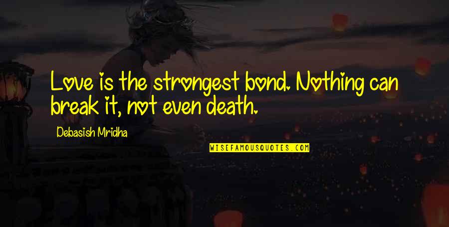 Love Bond Quotes By Debasish Mridha: Love is the strongest bond. Nothing can break