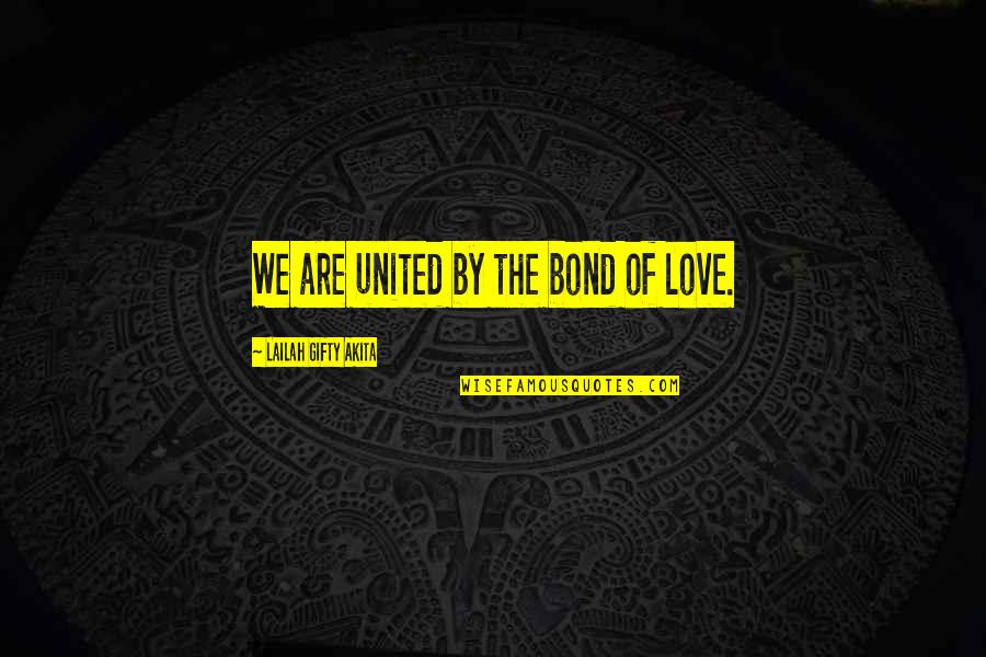 Love Bond Quotes By Lailah Gifty Akita: We are united by the bond of love.