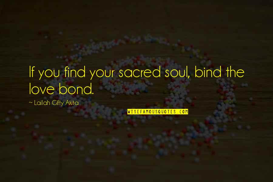 Love Bond Quotes By Lailah Gifty Akita: If you find your sacred soul, bind the