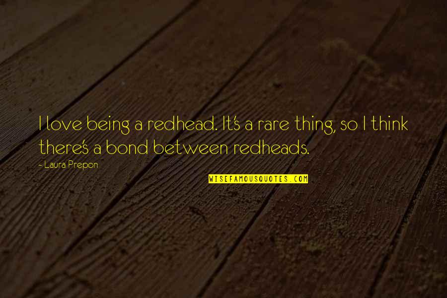 Love Bond Quotes By Laura Prepon: I love being a redhead. It's a rare