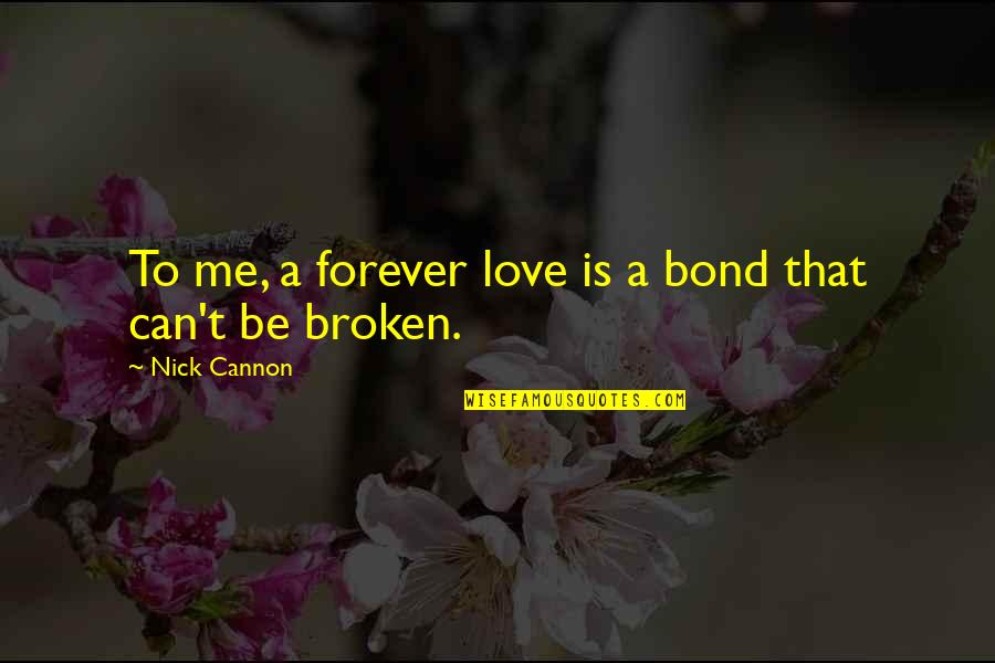 Love Bond Quotes By Nick Cannon: To me, a forever love is a bond