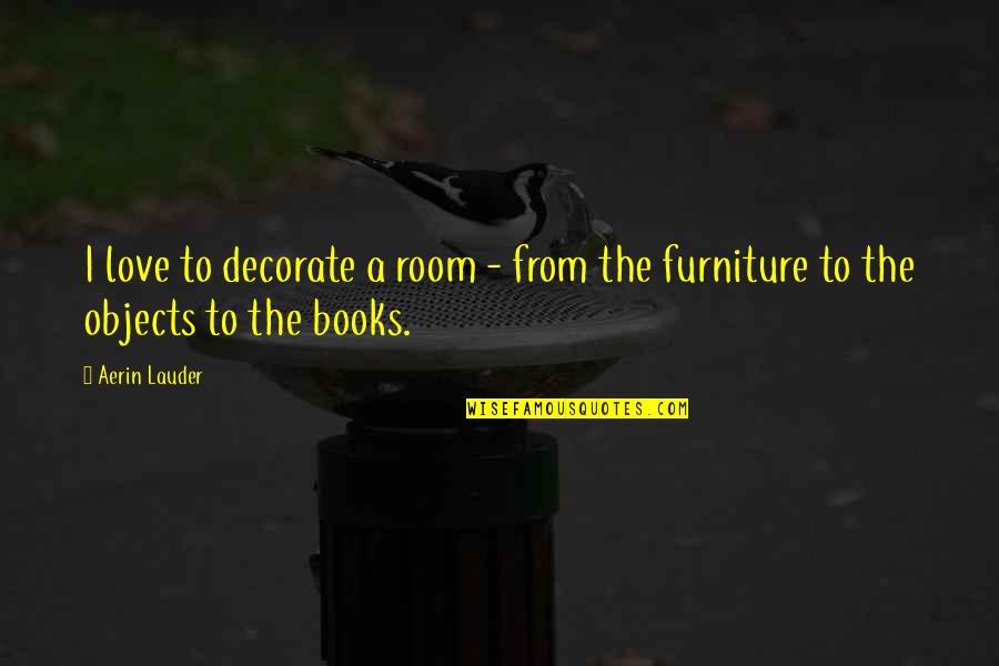 Love Books Quotes By Aerin Lauder: I love to decorate a room - from