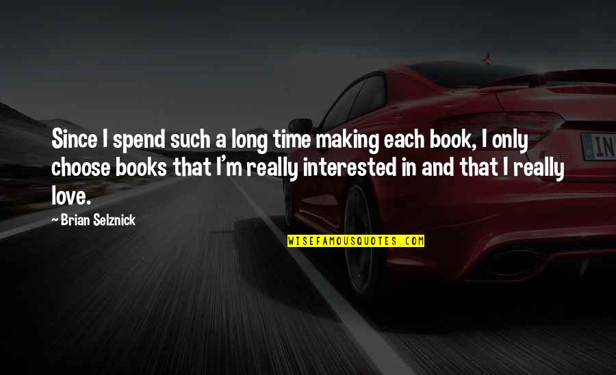 Love Books Quotes By Brian Selznick: Since I spend such a long time making