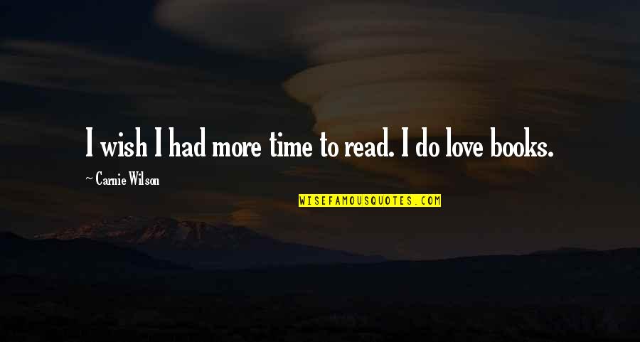 Love Books Quotes By Carnie Wilson: I wish I had more time to read.