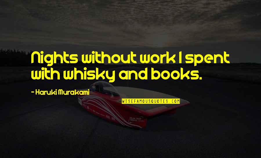 Love Books Quotes By Haruki Murakami: Nights without work I spent with whisky and