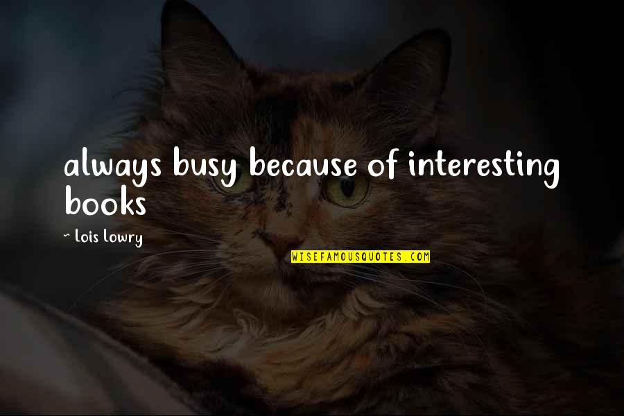 Love Books Quotes By Lois Lowry: always busy because of interesting books