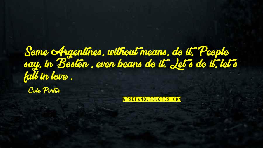 Love Boston Quotes By Cole Porter: Some Argentines, without means, do it, People say,
