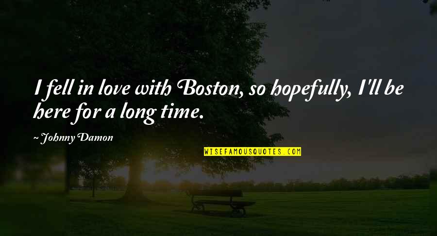 Love Boston Quotes By Johnny Damon: I fell in love with Boston, so hopefully,