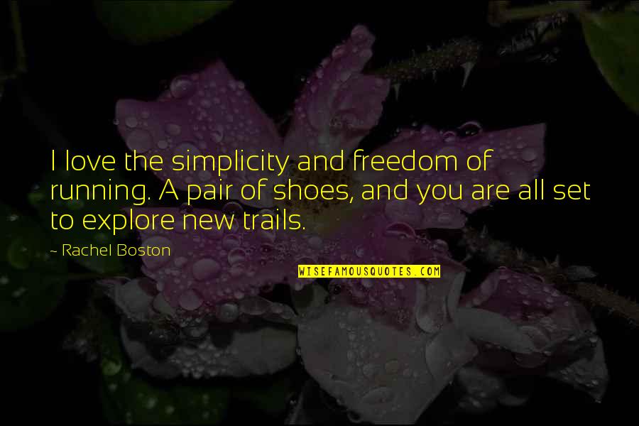 Love Boston Quotes By Rachel Boston: I love the simplicity and freedom of running.