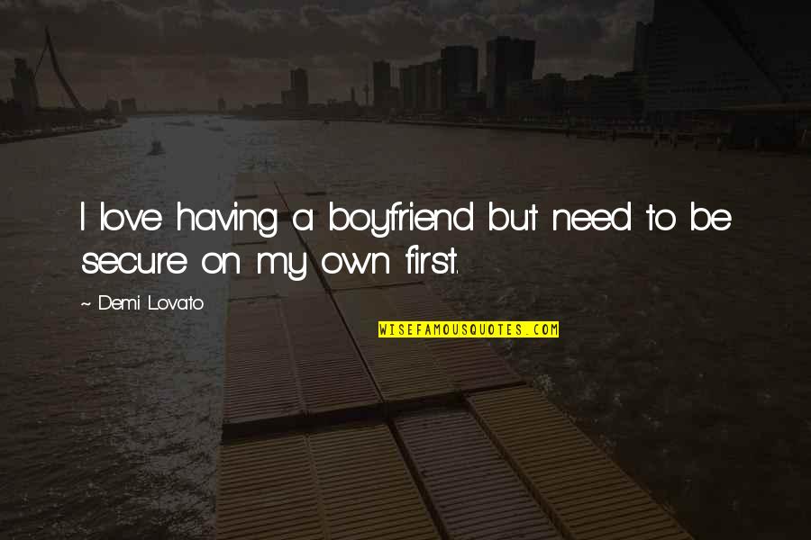Love Boyfriend Quotes By Demi Lovato: I love having a boyfriend but need to
