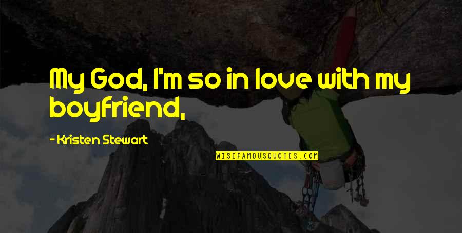 Love Boyfriend Quotes By Kristen Stewart: My God, I'm so in love with my