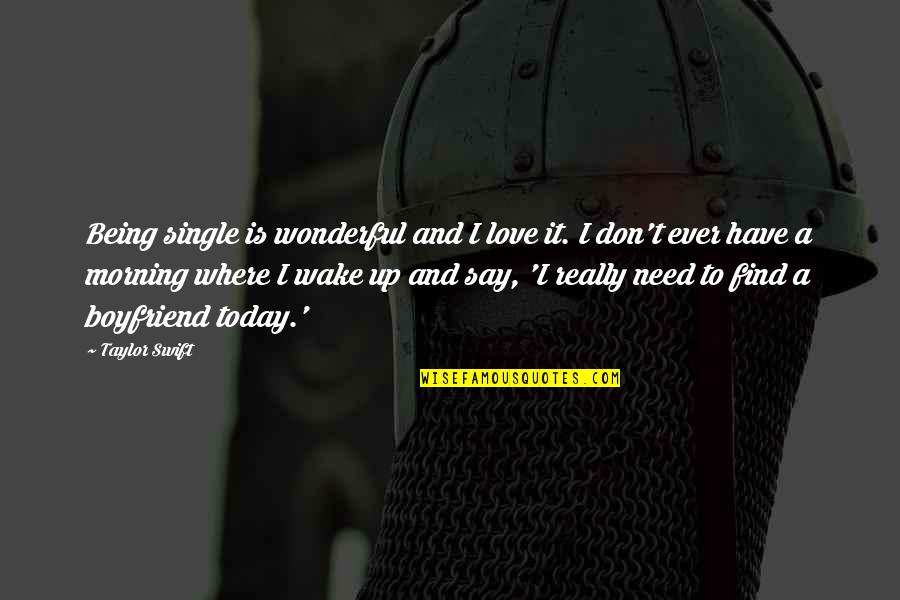 Love Boyfriend Quotes By Taylor Swift: Being single is wonderful and I love it.