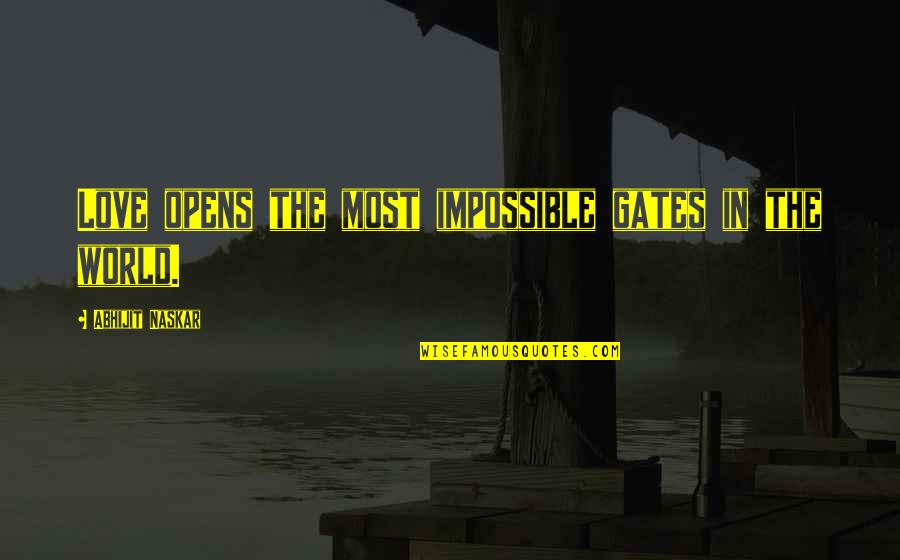 Love Brainy Quotes By Abhijit Naskar: Love opens the most impossible gates in the